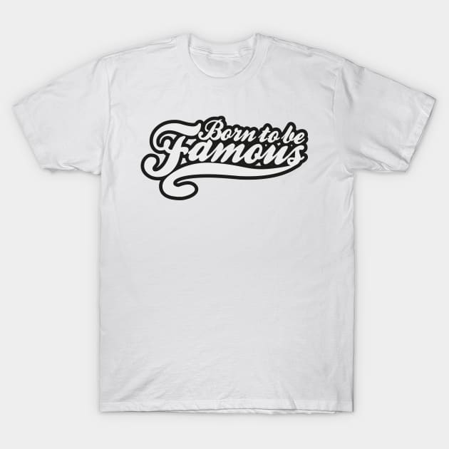 Born To Be Famous T-Shirt by ozumdesigns